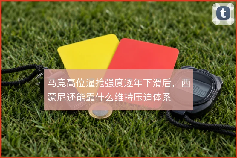 马竞高位逼抢强度逐年下滑后,西蒙尼还能靠什么维持压迫体系