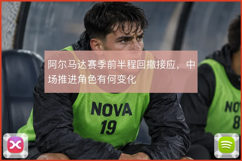 阿尔马达赛季前半程回撤接应,中场推进角色有何变化