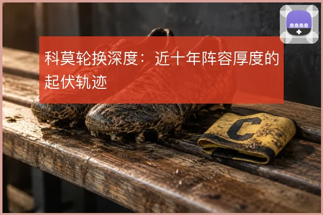 科莫轮换深度:近十年阵容厚度的起伏轨迹