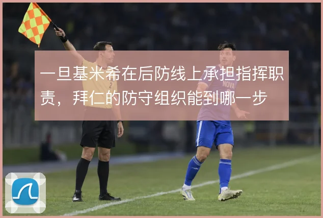 一旦基米希在后防线上承担指挥职责,拜仁的防守组织能到哪一步