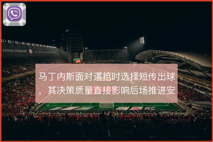 马丁内斯面对逼抢时选择短传出球,其决策质量直接影响后场推进安全