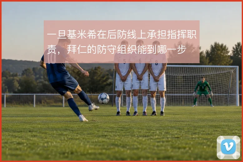 一旦基米希在后防线上承担指挥职责,拜仁的防守组织能到哪一步