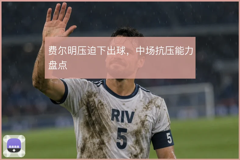 费尔明压迫下出球,中场抗压能力盘点